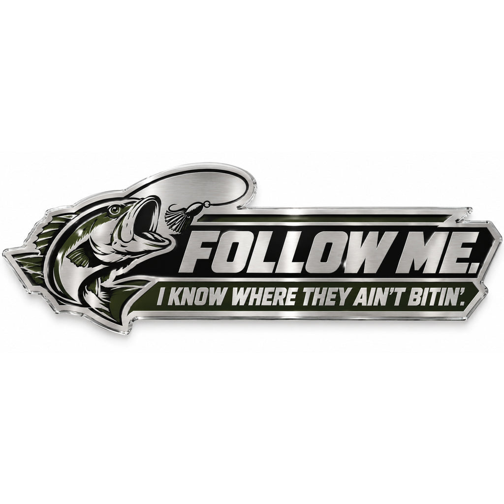 Follow Me I Know Where They Ain't Bitin metal car emblem, full product view